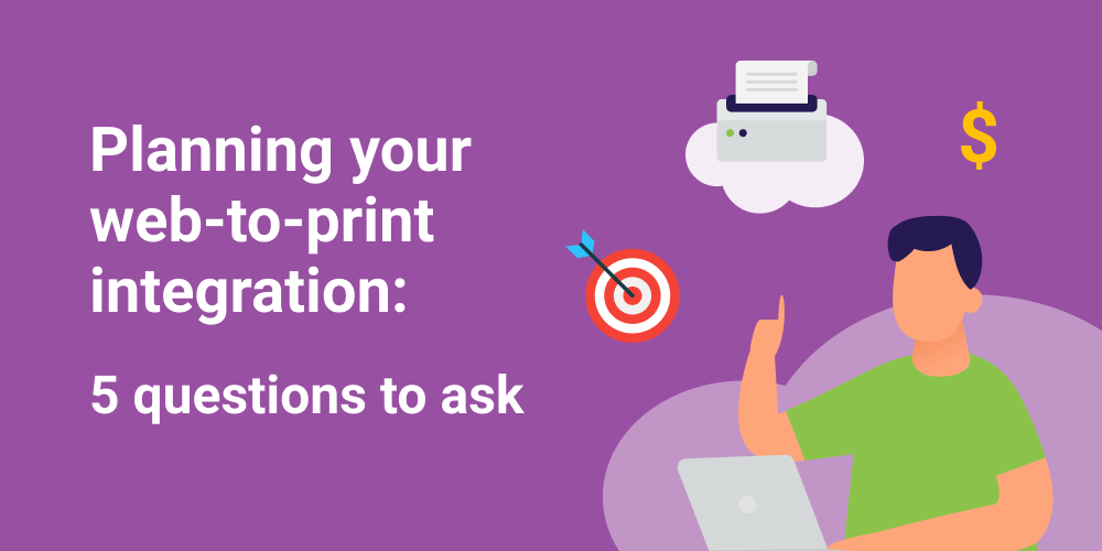 Questions to ask when planning your web-to-print integration.