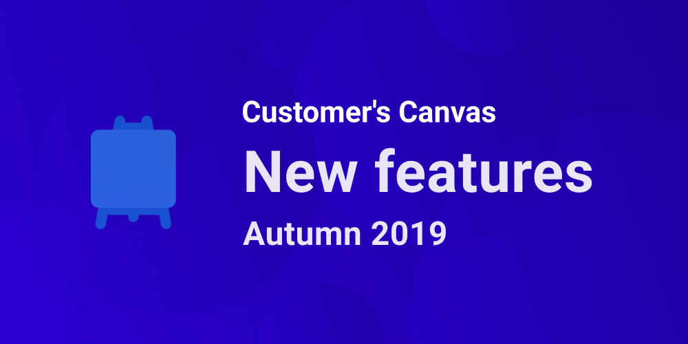 A Better Customer’s Canvas: Autumn 2019