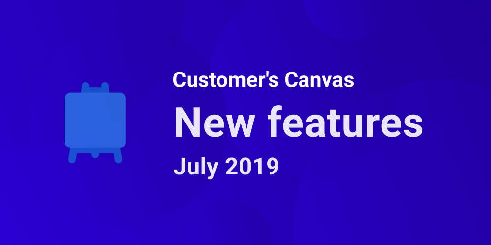 A Better Customer’s Canvas: July 2019